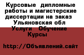 Курсовые, дипломные работы и магистерские диссертации на заказ - Ульяновская обл. Услуги » Обучение. Курсы   